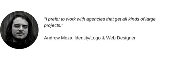 "I prefer to work with agencies that get all kinds of large projects." Andrew Meza, Identity/Logo & Web Designer